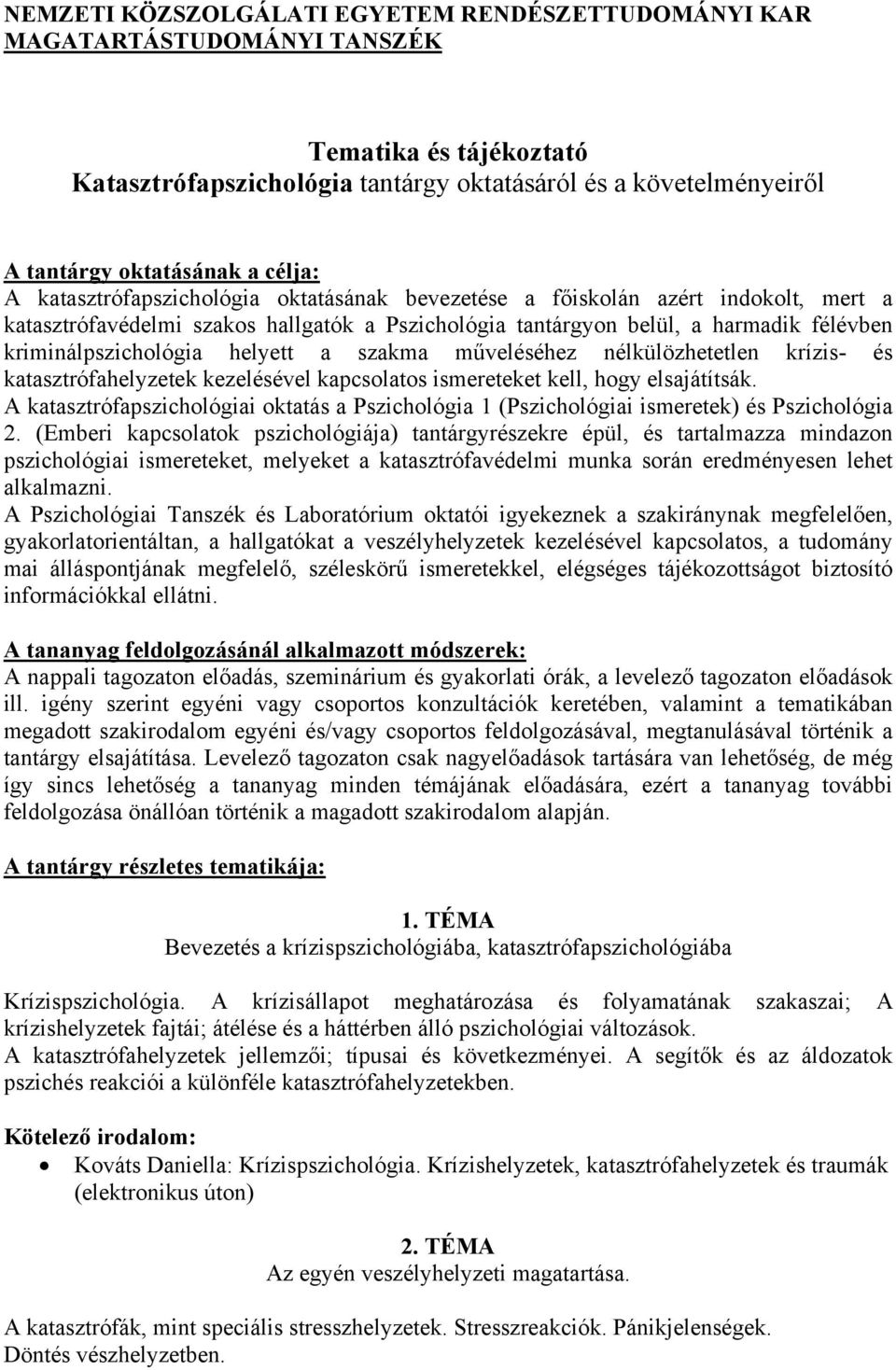 kriminálpszichológia helyett a szakma műveléséhez nélkülözhetetlen krízis- és katasztrófahelyzetek kezelésével kapcsolatos ismereteket kell, hogy elsajátítsák.