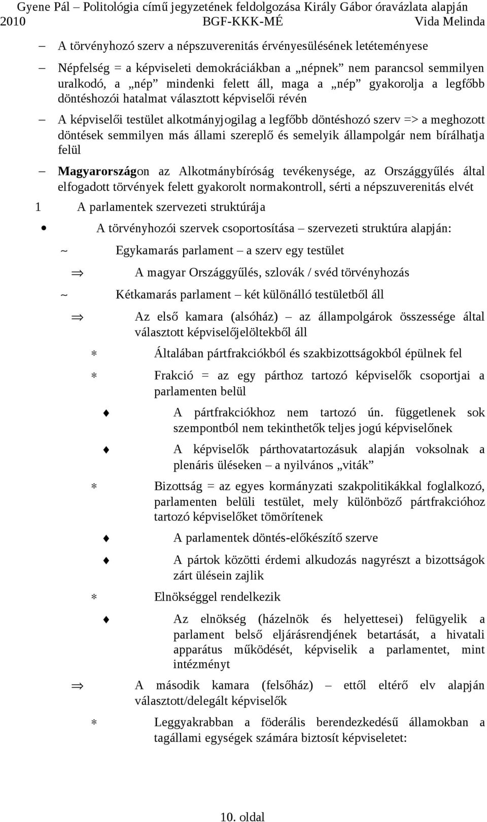 semelyik állampolgár nem bírálhatja felül Magyarországon az Alkotmánybíróság tevékenysége, az Országgyűlés által elfogadott törvények felett gyakorolt normakontroll, sérti a népszuverenitás elvét 1 A