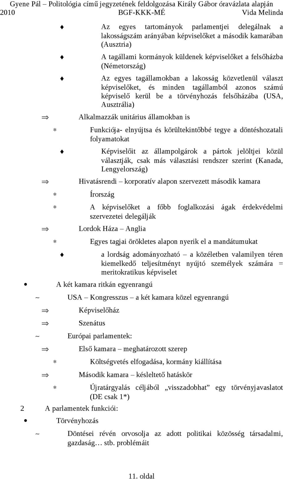 Funkciója- elnyújtsa és körültekintőbbé tegye a döntéshozatali folyamatokat Képviselőit az állampolgárok a pártok jelöltjei közül választják, csak más választási rendszer szerint (Kanada,