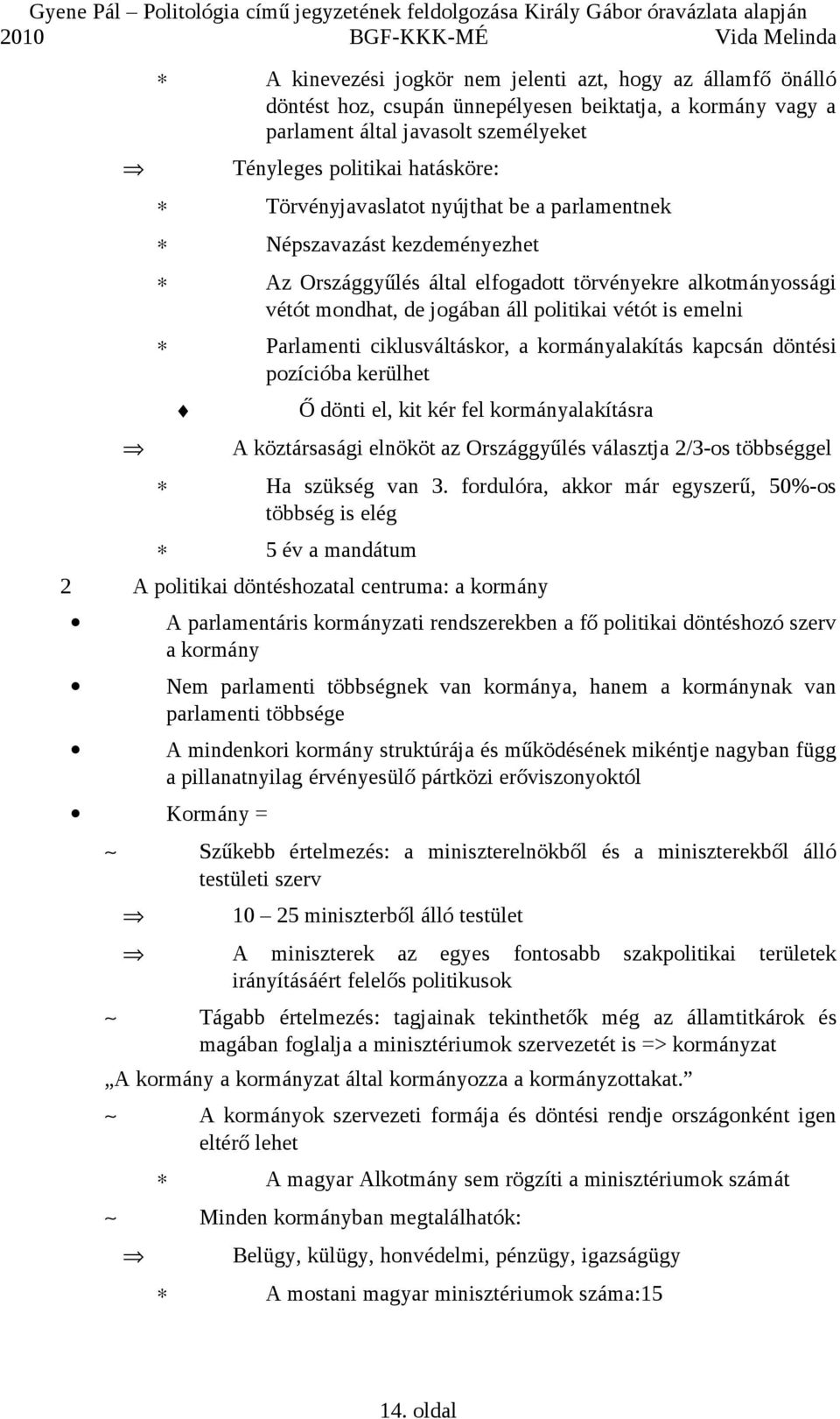 Parlamenti ciklusváltáskor, a kormányalakítás kapcsán döntési pozícióba kerülhet Ő dönti el, kit kér fel kormányalakításra A köztársasági elnököt az Országgyűlés választja 2/3-os többséggel Ha