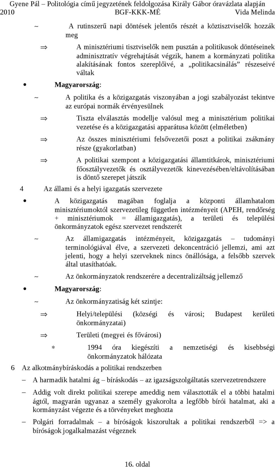 elválasztás modellje valósul meg a minisztérium politikai vezetése és a közigazgatási apparátusa között (elméletben) Az összes minisztériumi felsővezetői poszt a politikai zsákmány része