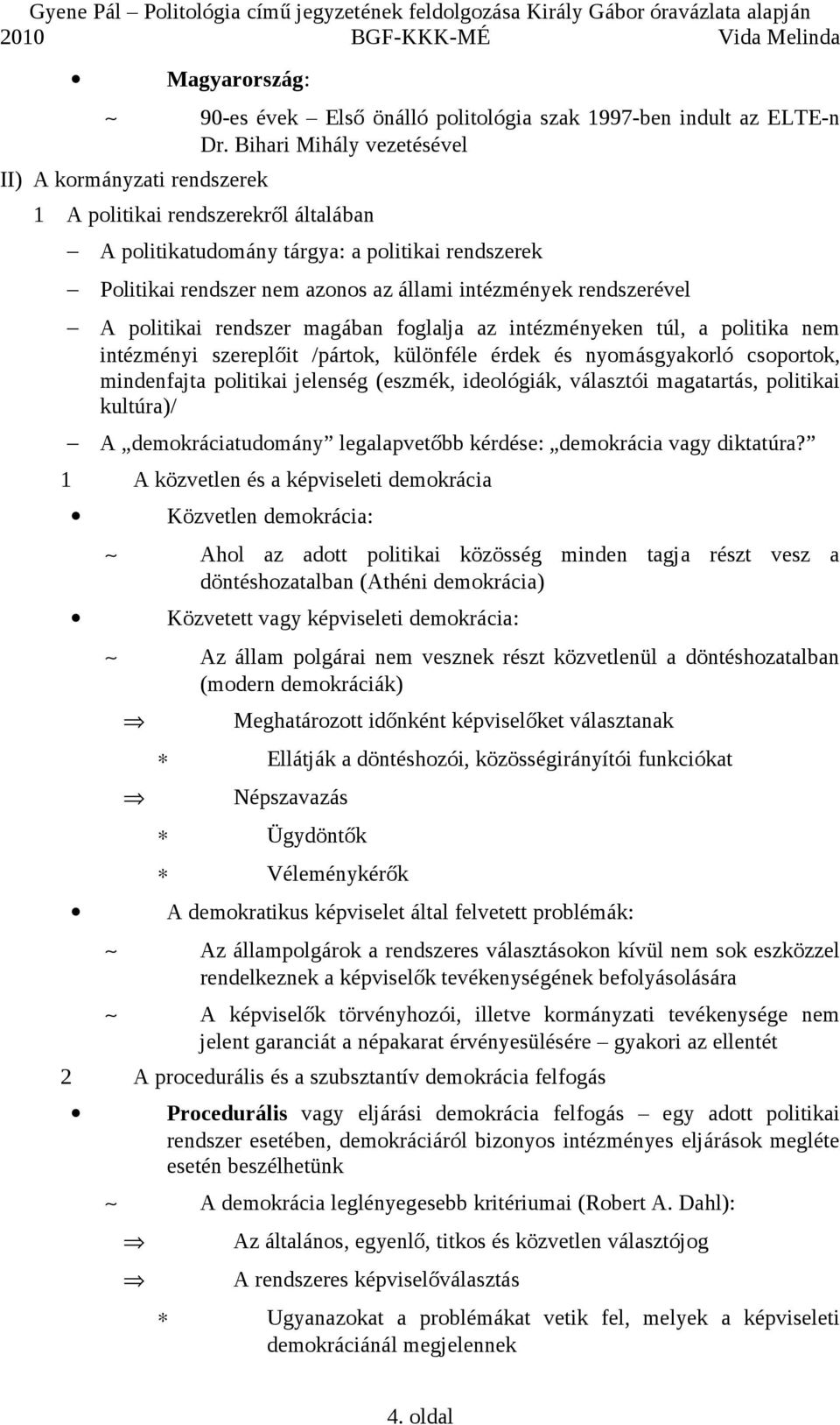 magában foglalja az intézményeken túl, a politika nem intézményi szereplőit /pártok, különféle érdek és nyomásgyakorló csoportok, mindenfajta politikai jelenség (eszmék, ideológiák, választói