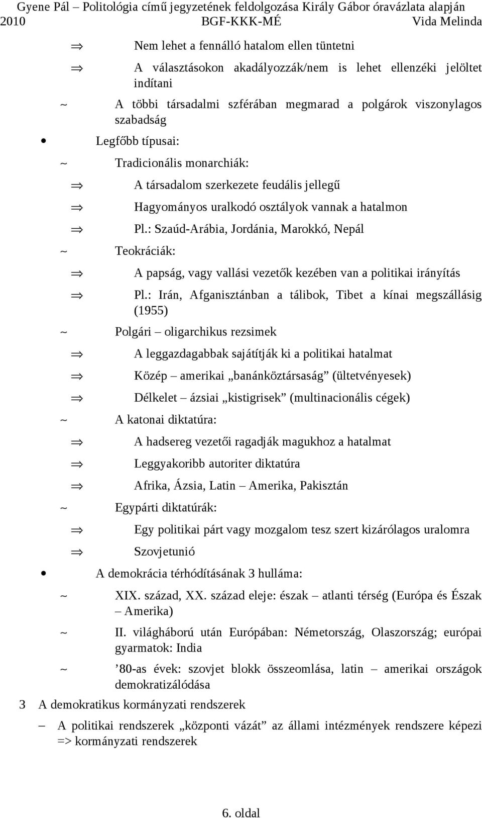 : Szaúd-Arábia, Jordánia, Marokkó, Nepál Teokráciák: A papság, vagy vallási vezetők kezében van a politikai irányítás Pl.