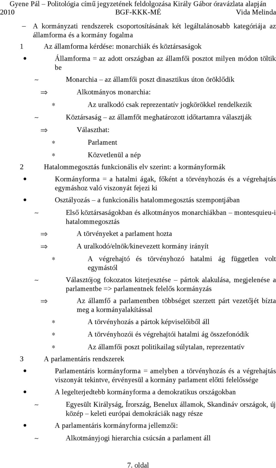 meghatározott időtartamra választják Választhat: Parlament Közvetlenül a nép 2 Hatalommegosztás funkcionális elv szerint: a kormányformák Kormányforma = a hatalmi ágak, főként a törvényhozás és a