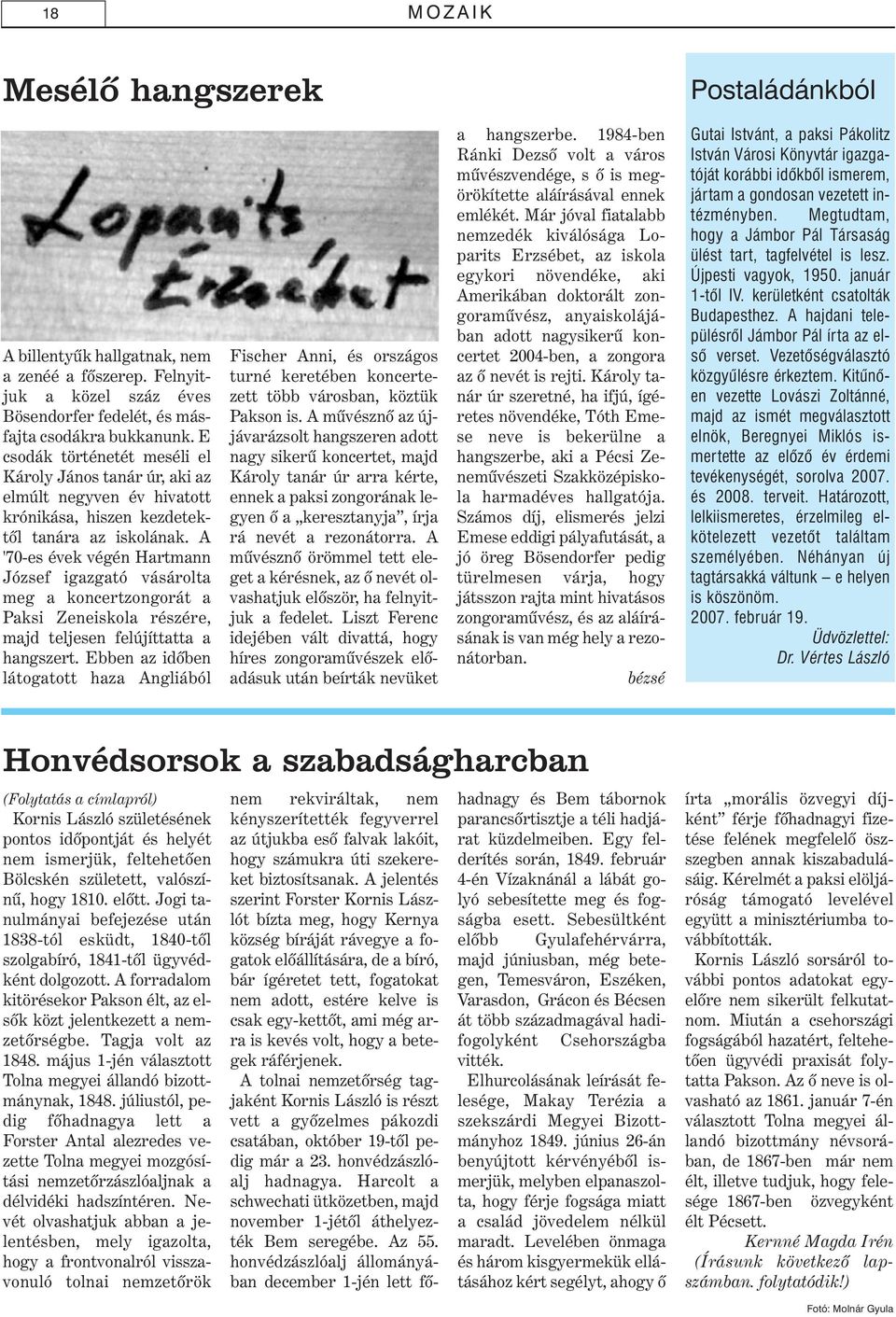 A '70-es évek végén Hartmann József igazgató vásárolta meg a koncertzongorát a Paksi Zeneiskola részére, majd teljesen felújíttatta a hangszert.