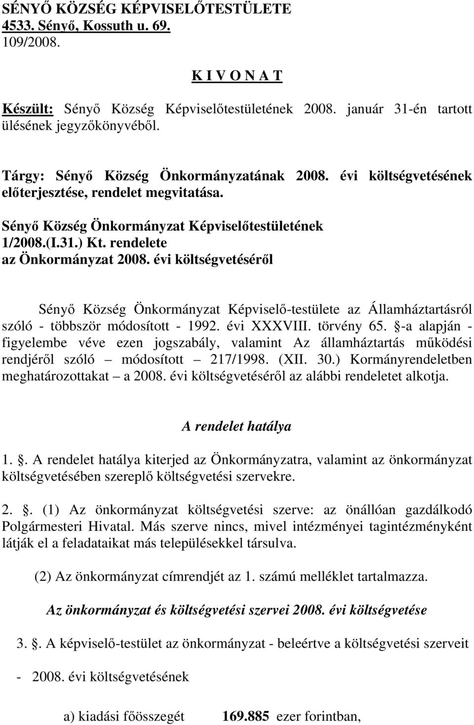 évi költségvetéséről Sényő Község Önkormányzat Képviselő-testülete az Államháztartásról szóló - többször módosított - 1992. évi XXXVIII. törvény 65.