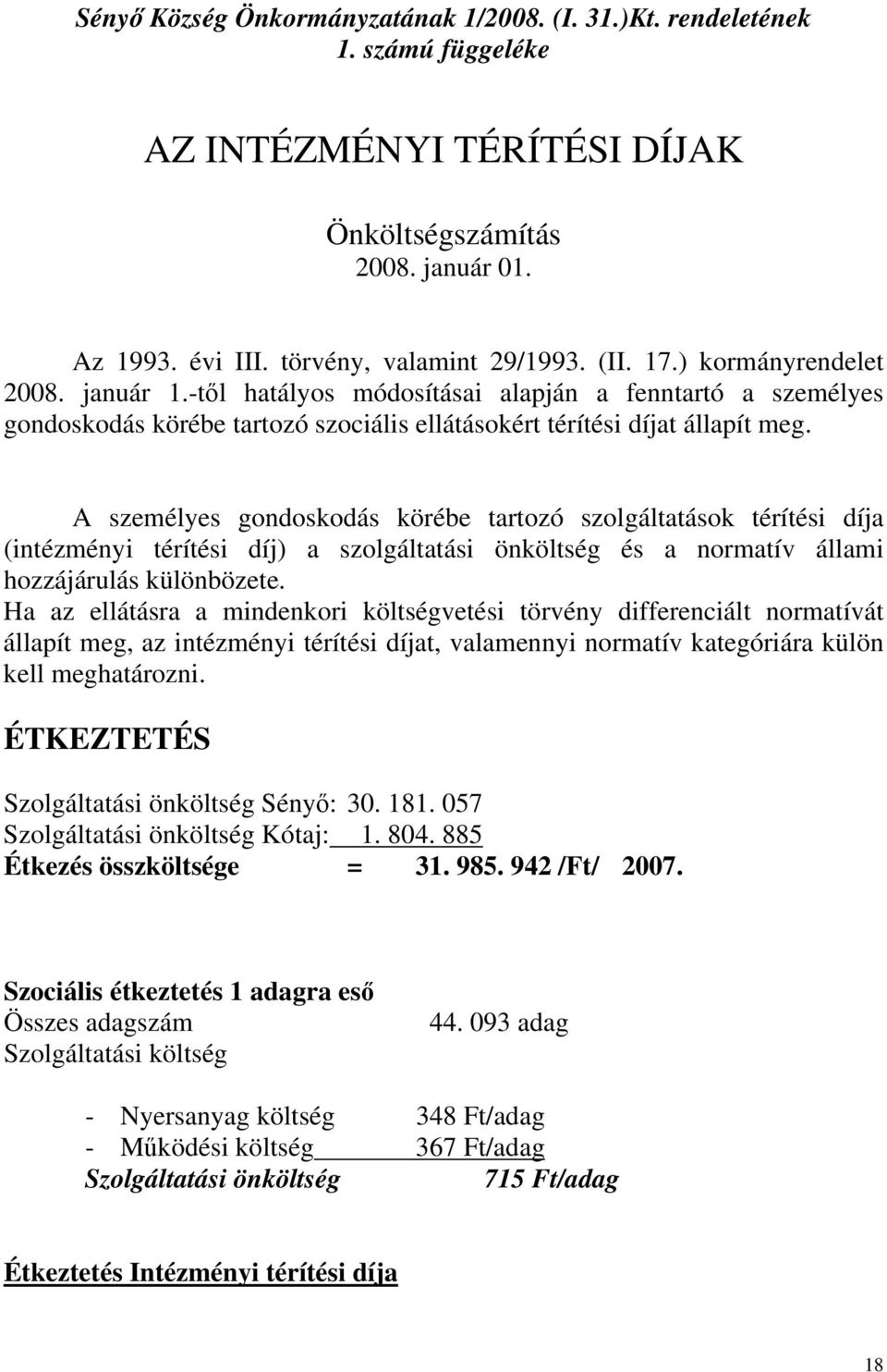 A személyes gondoskodás körébe tartozó szolgáltatások térítési díja (intézményi térítési díj) a szolgáltatási önköltség és a normatív állami hozzájárulás különbözete.