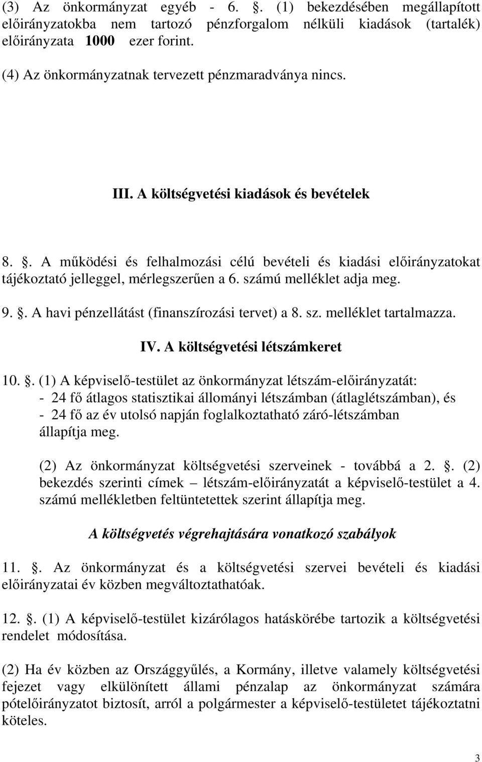 . A működési és felhalmozási célú bevételi és kiadási előirányzatokat tájékoztató jelleggel, mérlegszerűen a 6. számú melléklet adja meg. 9.. A havi pénzellátást (finanszírozási tervet) a 8. sz. melléklet tartalmazza.