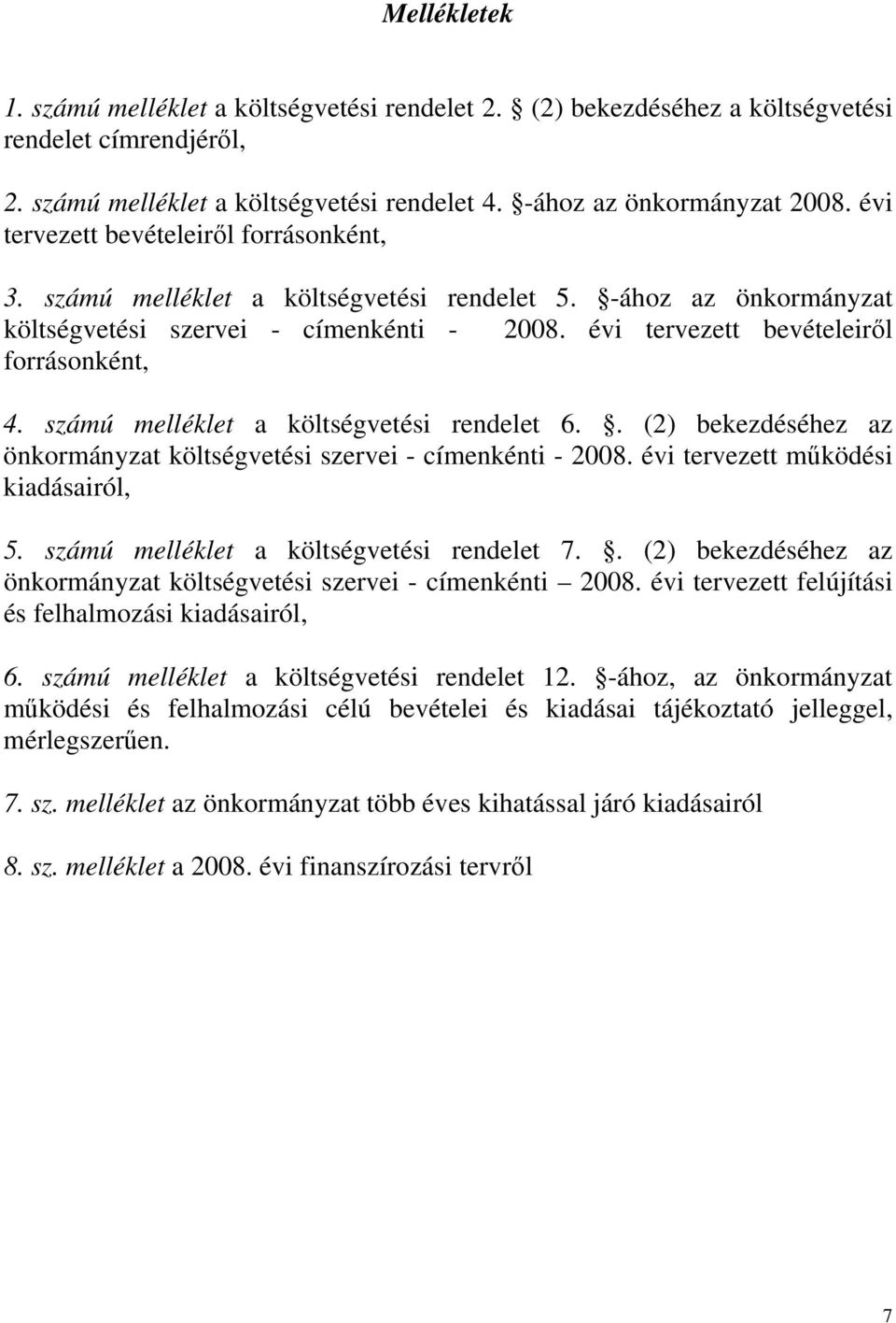 számú melléklet a költségvetési rendelet 6.. (2) bekezdéséhez az önkormányzat költségvetési szervei - címenkénti - 2008. évi tervezett működési kiadásairól, 5.