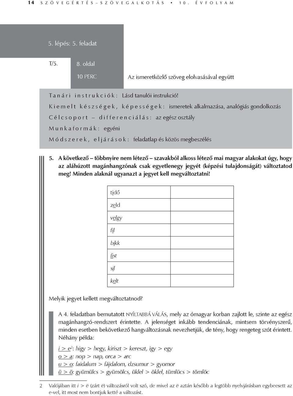 K i e m e l t k é s z s é g e k, k é p e s s é g e k : ismeretek alkalmazása, analógiás gondolkozás Célcsoport differenciálás: az egész osztály Munkaformák: egyéni M ó d s z e r e k, e l j á r á s o