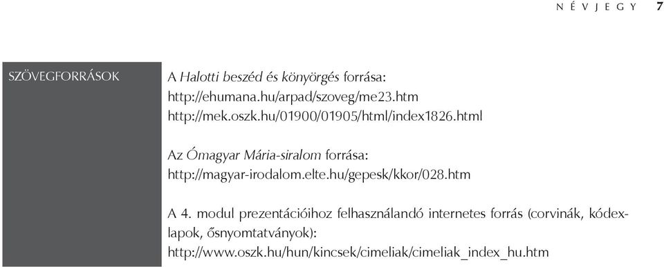 html Az Ómagyar Mária-siralom forrása: http://magyar-irodalom.elte.hu/gepesk/kkor/028.htm A 4.