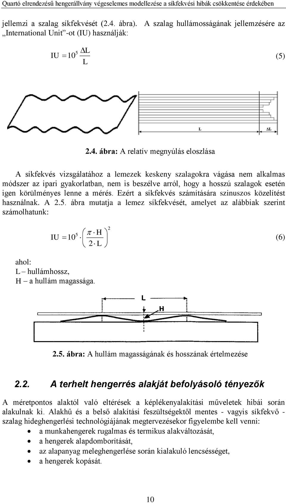 ábra: A relatív megnyúlás eloszlása A síkfekvés vizsgálatához a lemezek keskeny szalagokra vágása nem alkalmas módszer az ipari gyakorlatban, nem is beszélve arról, hogy a hosszú szalagok esetén igen