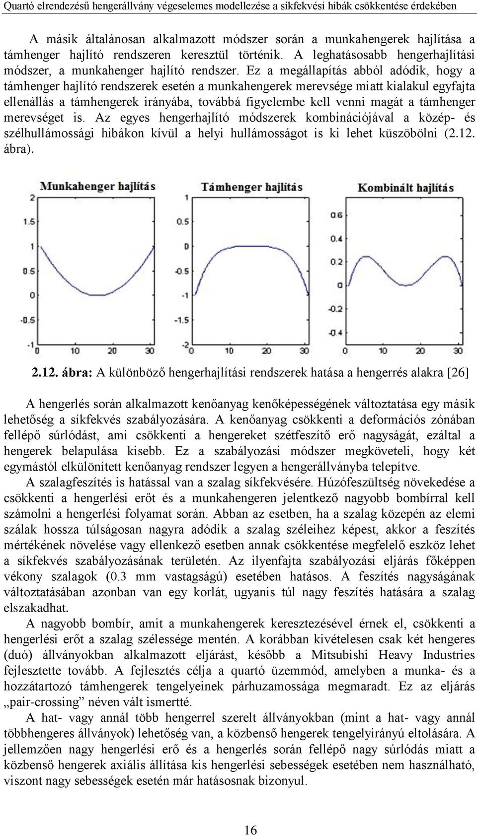 támhenger merevséget is. Az egyes hengerhajlító módszerek kombinációjával a közép- és szélhullámossági hibákon kívül a helyi hullámosságot is ki lehet küszöbölni (2.12.