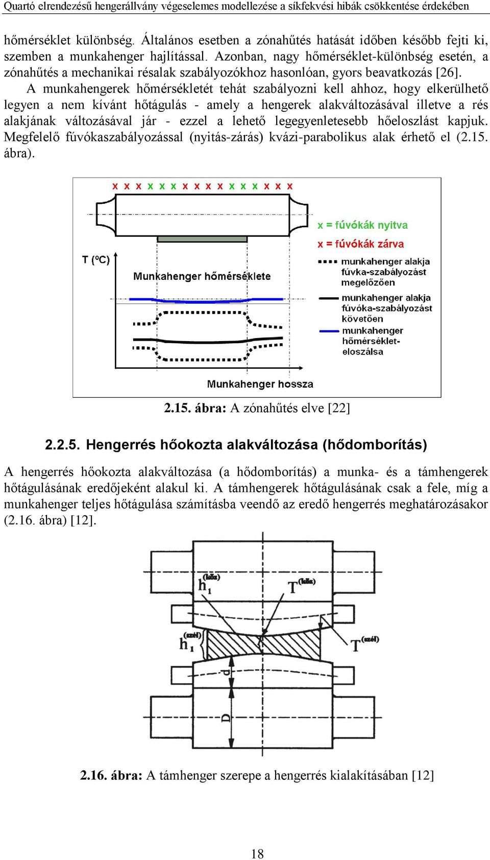 A munkahengerek hőmérsékletét tehát szabályozni kell ahhoz, hogy elkerülhető legyen a nem kívánt hőtágulás - amely a hengerek alakváltozásával illetve a rés alakjának változásával jár - ezzel a