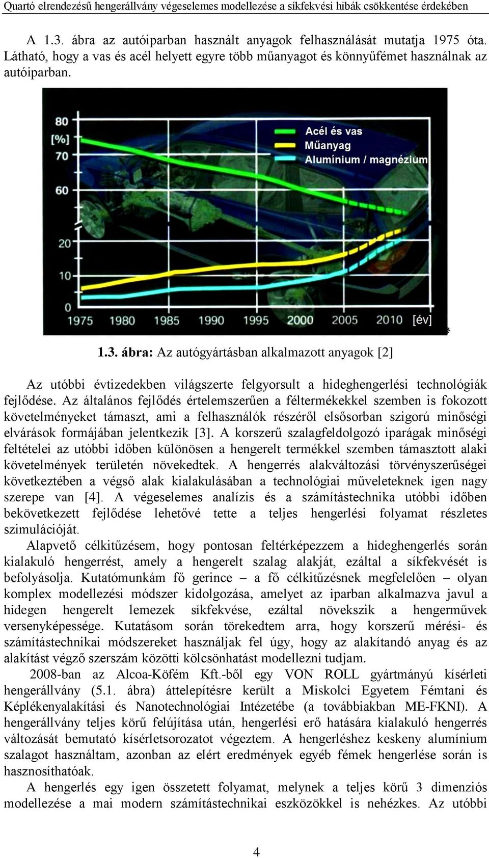 A korszerű szalagfeldolgozó iparágak minőségi feltételei az utóbbi időben különösen a hengerelt termékkel szemben támasztott alaki követelmények területén növekedtek.