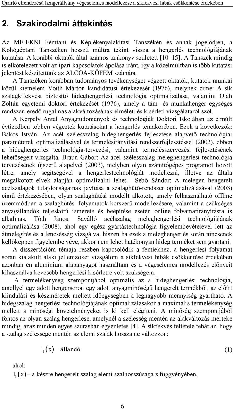 A Tanszék mindig is elkötelezett volt az ipari kapcsolatok ápolása iránt, így a közelmúltban is több kutatási jelentést készítettünk az ALCOA-KÖFÉM számára.