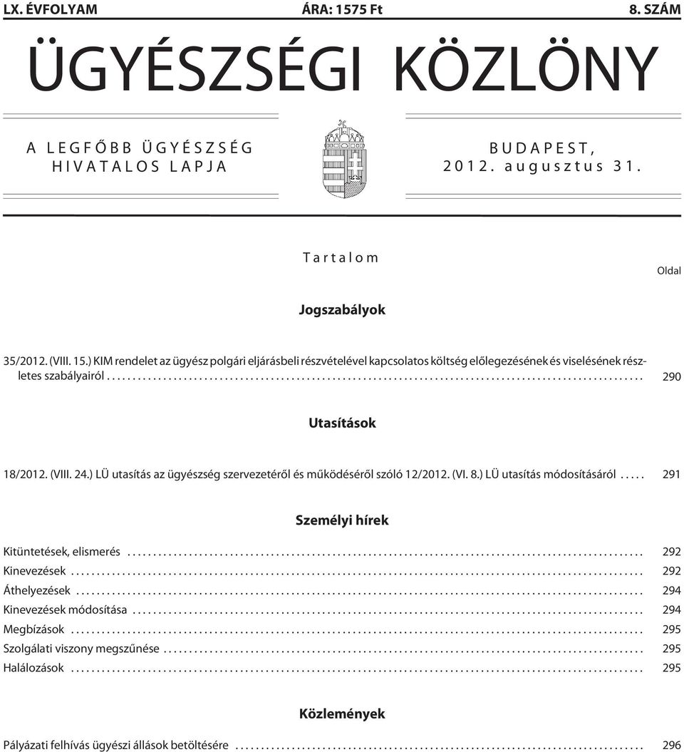 .. 291 Személyi hírek Kitüntetések, elismerés... 292 Kinevezések... 292 Áthelyezések... 294 Kinevezések módosítása... 294 Megbízások... 295 Szolgálati viszony megszûnése.