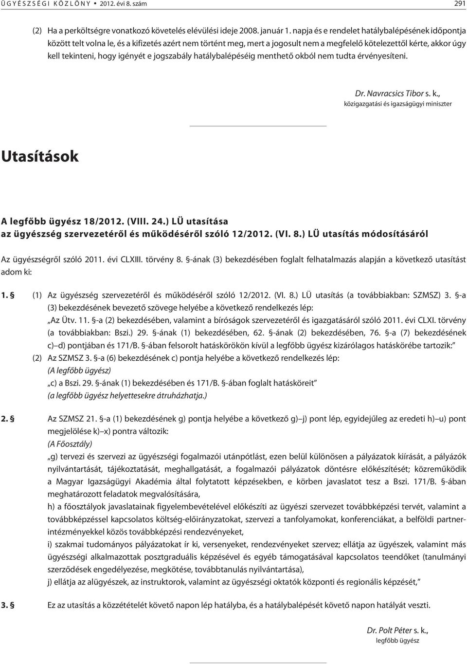 e jogszabály hatálybalépéséig menthetõ okból nem tudta érvényesíteni. Dr. Navracsics Tibor s. k., közigazgatási és igazságügyi miniszter Utasítások A legfõbb ügyész 18/2012. (VIII. 24.