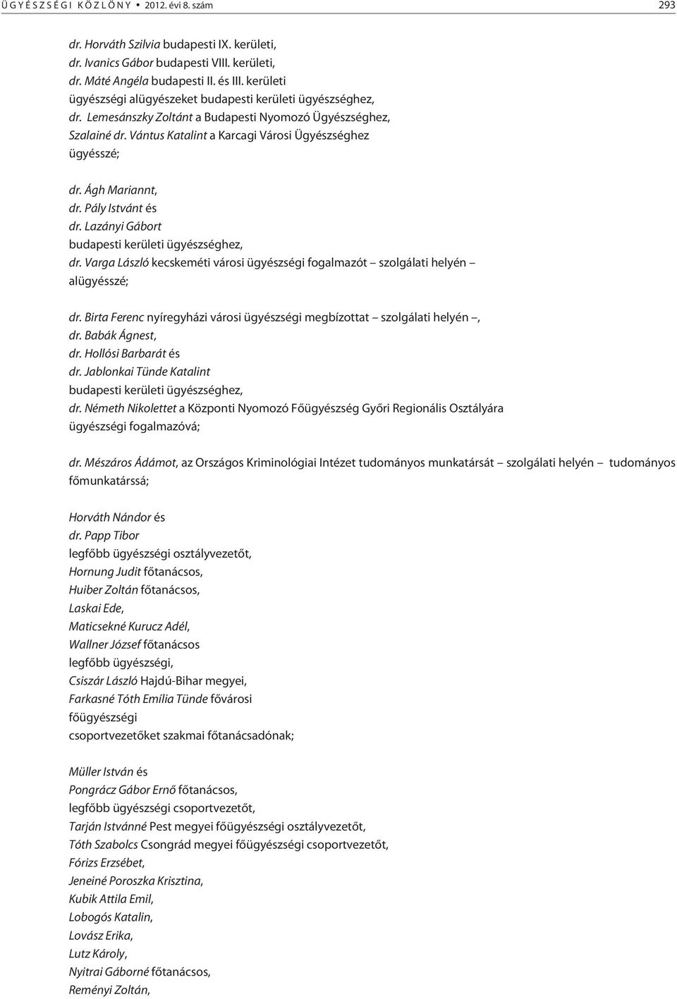 Ágh Mariannt, dr. Pály Istvánt és dr. Lazányi Gábort budapesti kerületi ügyészséghez, dr. Varga László kecskeméti városi ügyészségi fogalmazót szolgálati helyén alügyésszé; dr.