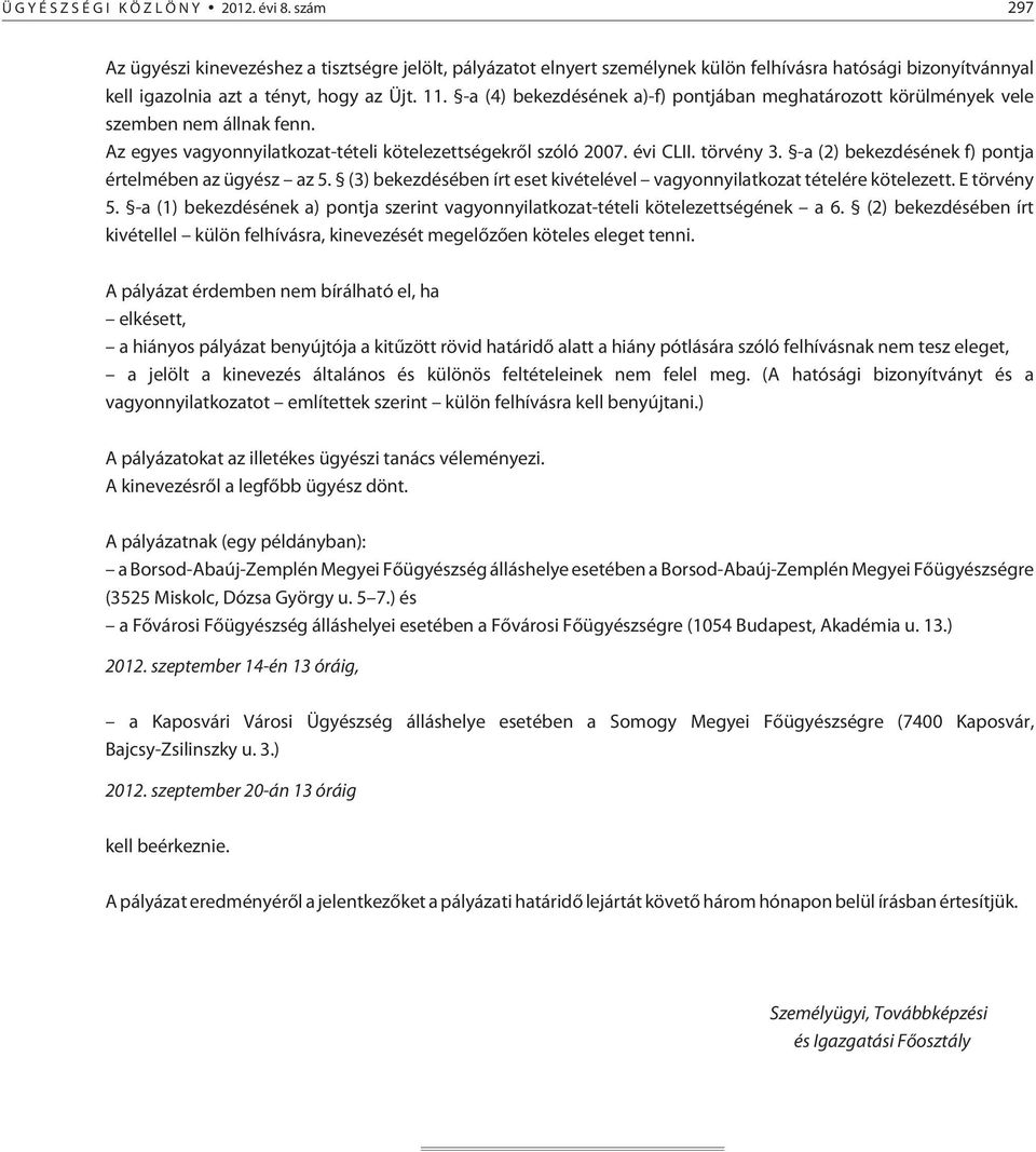 -a (2) bekezdésének f) pontja értelmében az ügyész az 5. (3) bekezdésében írt eset kivételével vagyonnyilatkozat tételére kötelezett. E törvény 5.