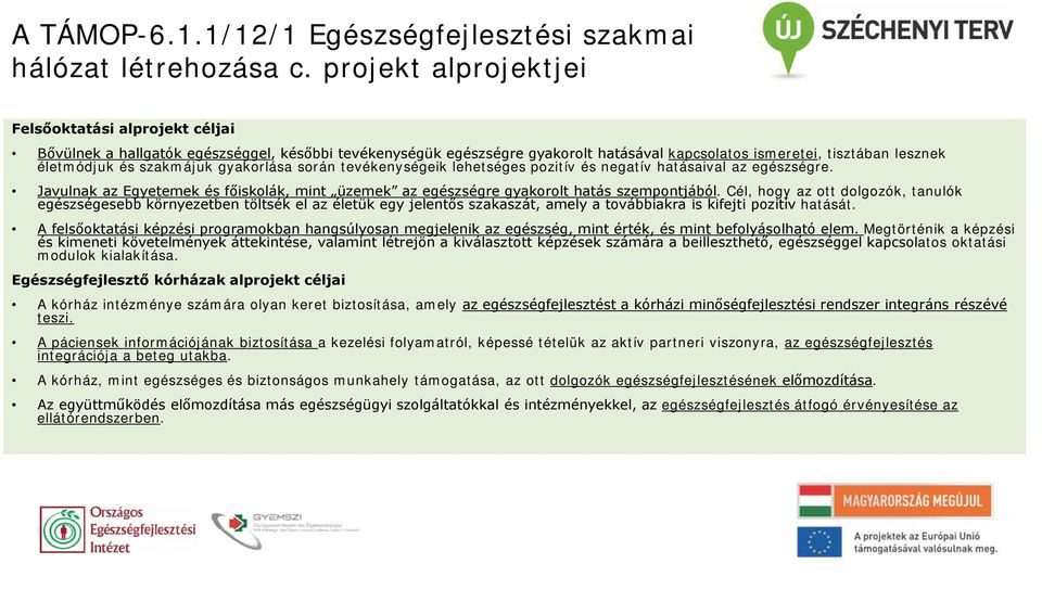 szakmájuk gyakorlása során tevékenységeik lehetséges pozitív és negatív hatásaival az egészségre. Javulnak az Egyetemek és főiskolák, mint üzemek az egészségre gyakorolt hatás szempontjából.