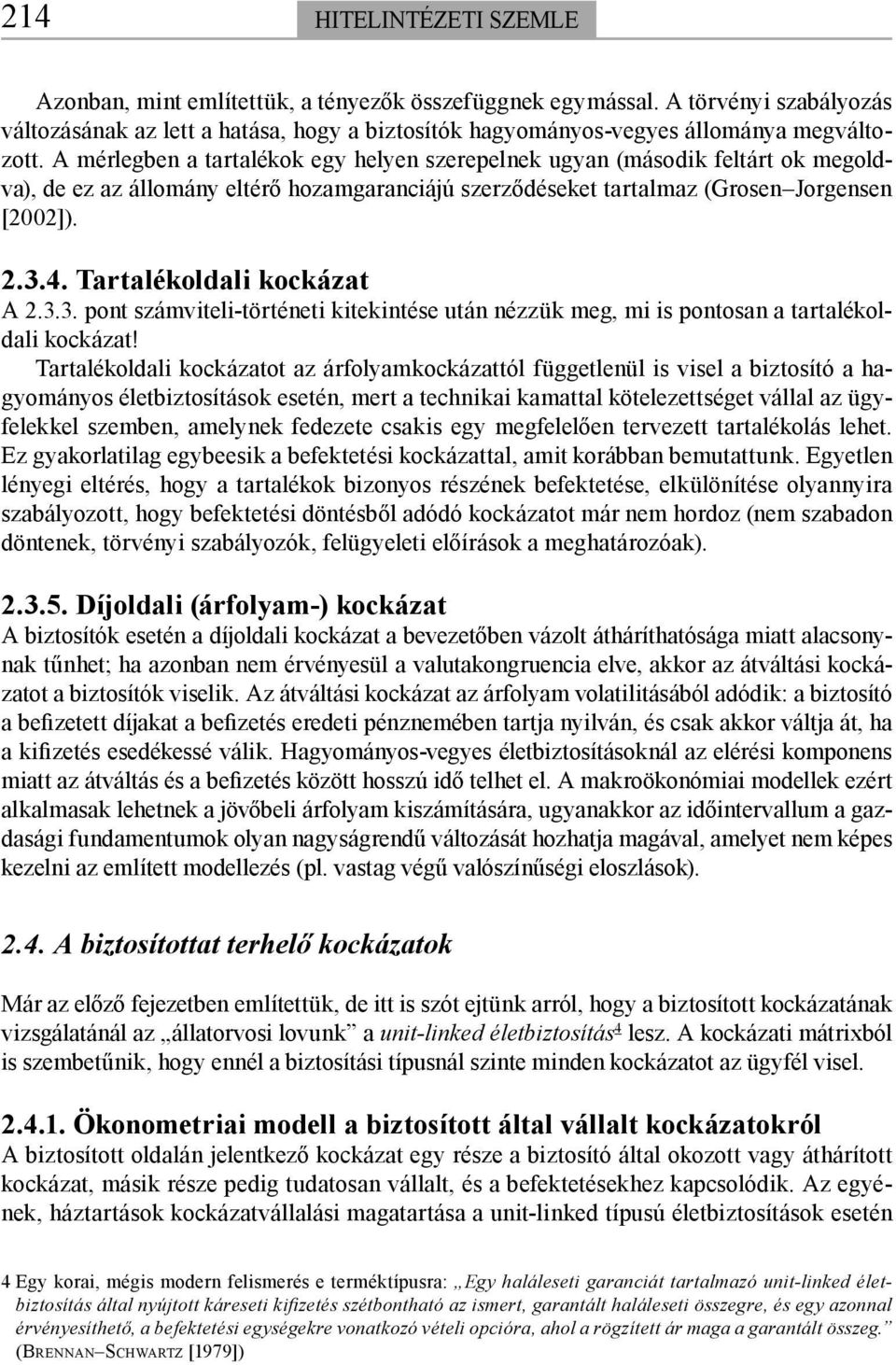 Tartalékoldali kockázat A 2.3.3. pont számviteli-történeti kitekintése után nézzük meg, mi is pontosan a tartalékoldali kockázat!