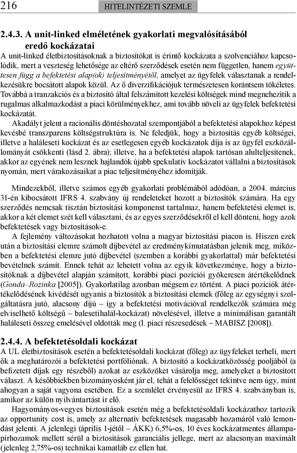 eltérő szerződések esetén nem független, hanem együttesen függ a befektetési alap(ok) teljesítményétől, amelyet az ügyfelek választanak a rendelkezésükre bocsátott alapok közül.