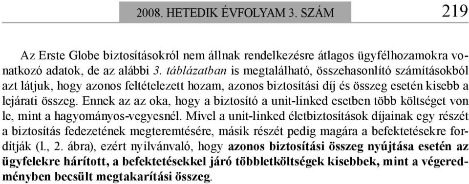 Ennek az az oka, hogy a biztosító a unit-linked esetben több költséget von le, mint a hagyományos-vegyesnél.