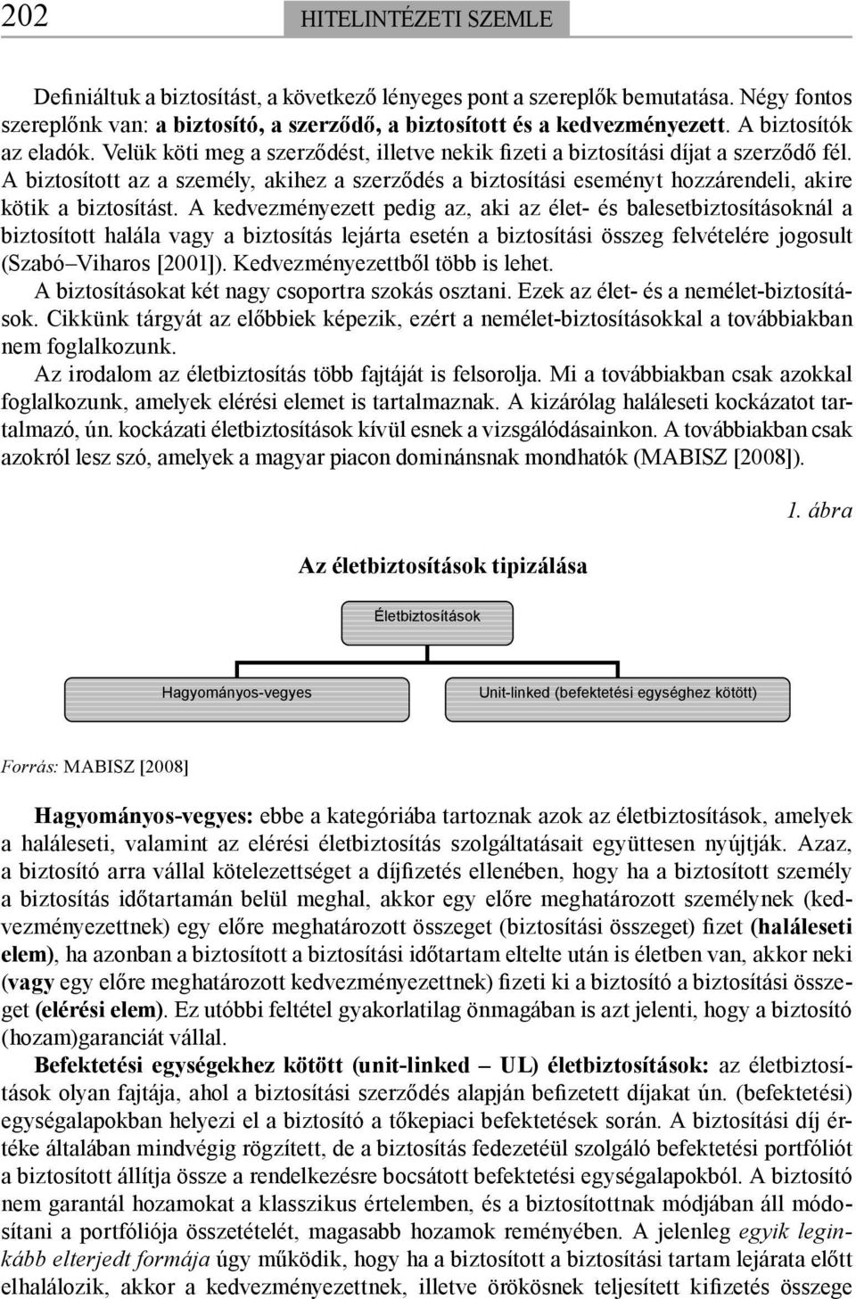 A biztosított az a személy, akihez a szerződés a biztosítási eseményt hozzárendeli, akire kötik a biztosítást.