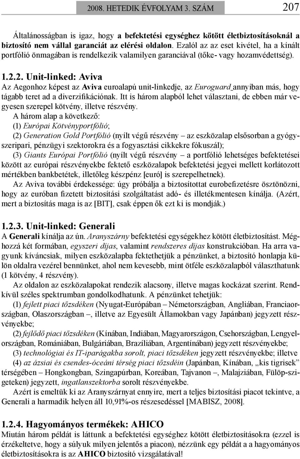 2. Unit-linked: Aviva Az Aegonhoz képest az Aviva euroalapú unit-linkedje, az Euroguard annyiban más, hogy tágabb teret ad a diverzifikációnak.