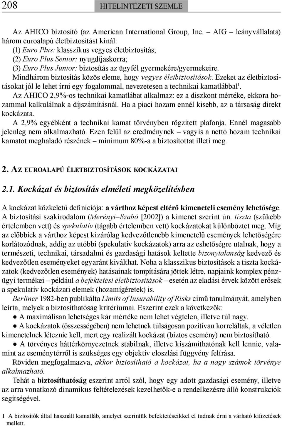 gyermekére/gyermekeire. Mindhárom biztosítás közös eleme, hogy vegyes életbiztosítások. Ezeket az életbiztosításokat jól le lehet írni egy fogalommal, nevezetesen a technikai kamatlábbal 1.