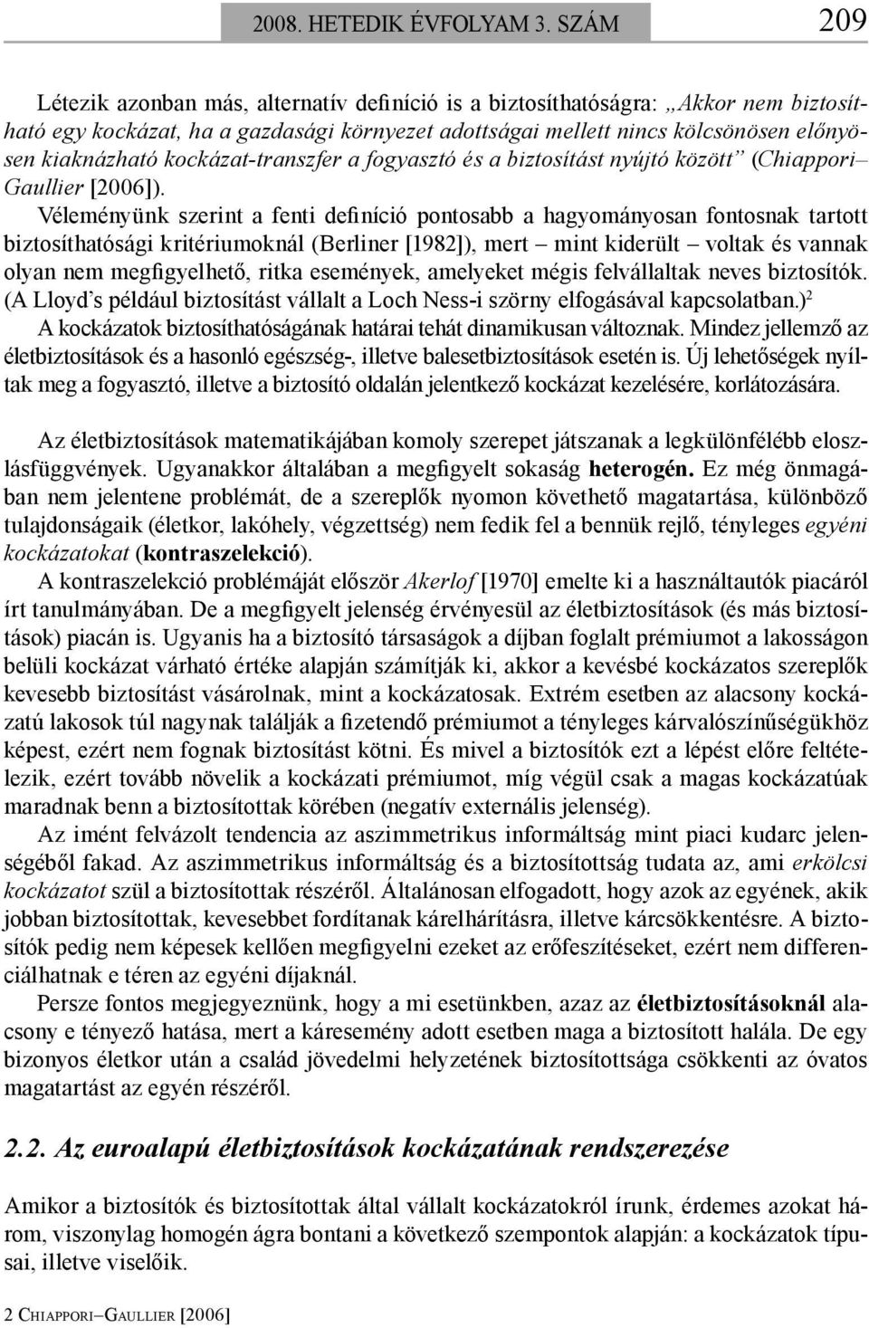 kockázat-transzfer a fogyasztó és a biztosítást nyújtó között (Chiappori Gaullier [2006]).