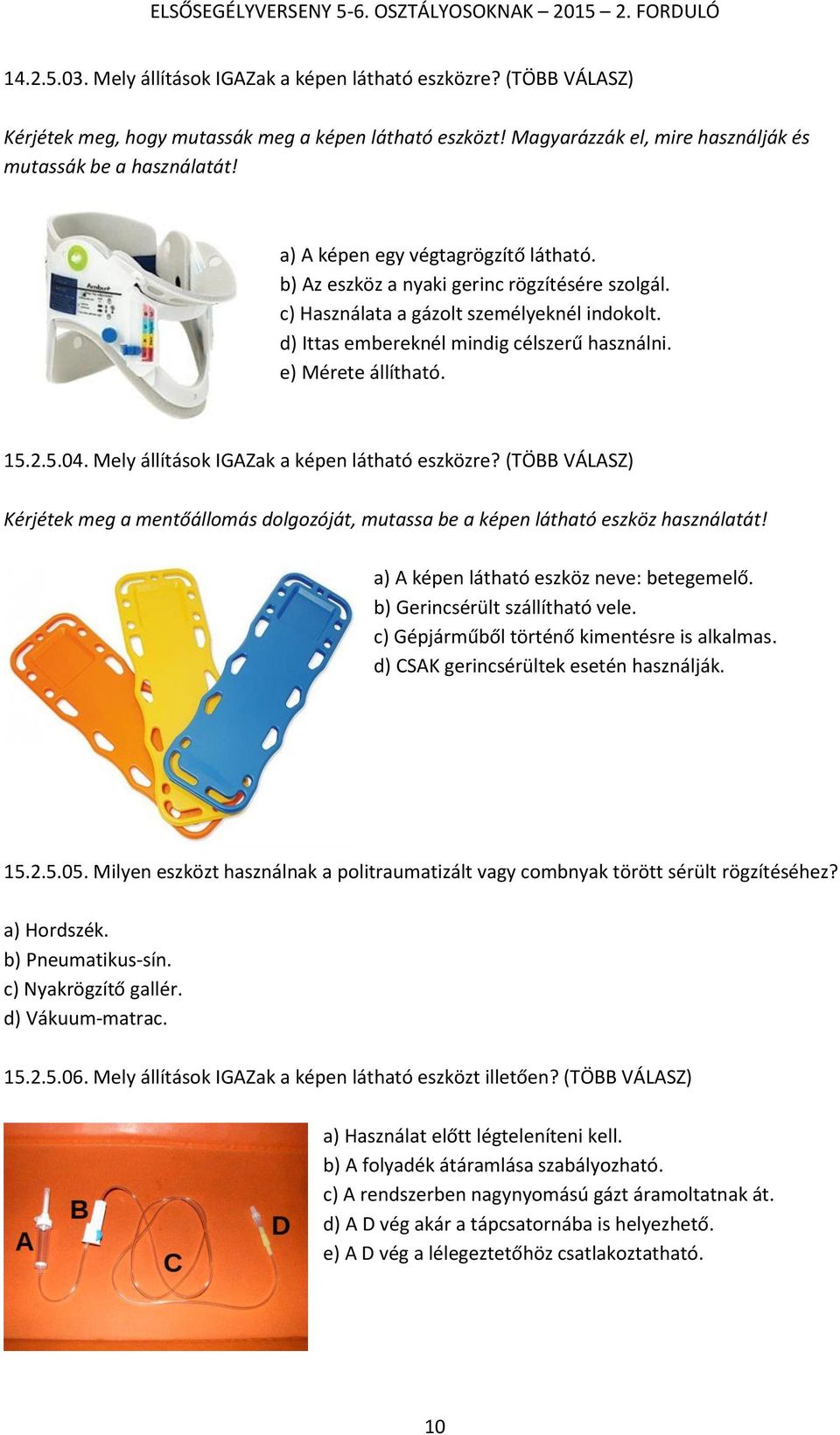 15.2.5.04. Mely állítások IGAZak a képen látható eszközre? (TÖBB VÁLASZ) Kérjétek meg a mentőállomás dolgozóját, mutassa be a képen látható eszköz használatát!