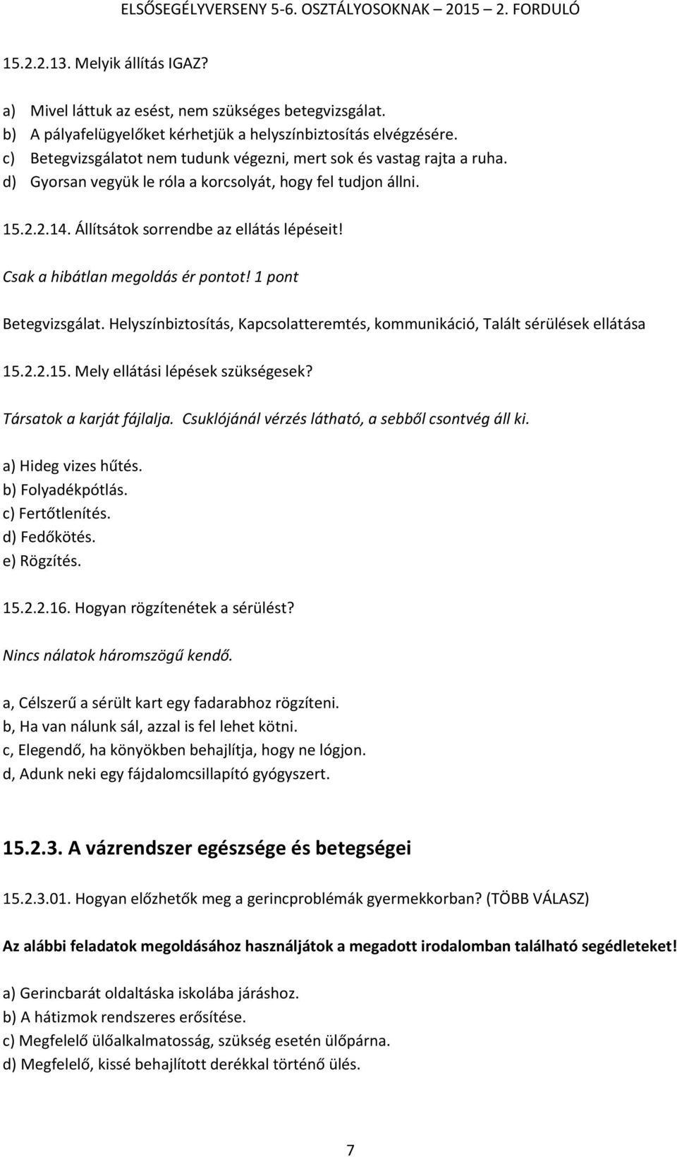 Csak a hibátlan megoldás ér pontot! 1 pont Betegvizsgálat. Helyszínbiztosítás, Kapcsolatteremtés, kommunikáció, Talált sérülések ellátása 15.2.2.15. Mely ellátási lépések szükségesek?