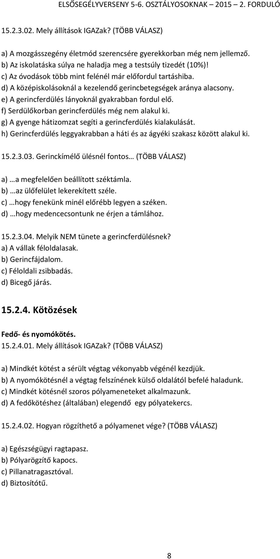 f) Serdülőkorban gerincferdülés még nem alakul ki. g) A gyenge hátizomzat segíti a gerincferdülés kialakulását. h) Gerincferdülés leggyakrabban a háti és az ágyéki szakasz között alakul ki. 15.2.3.03.