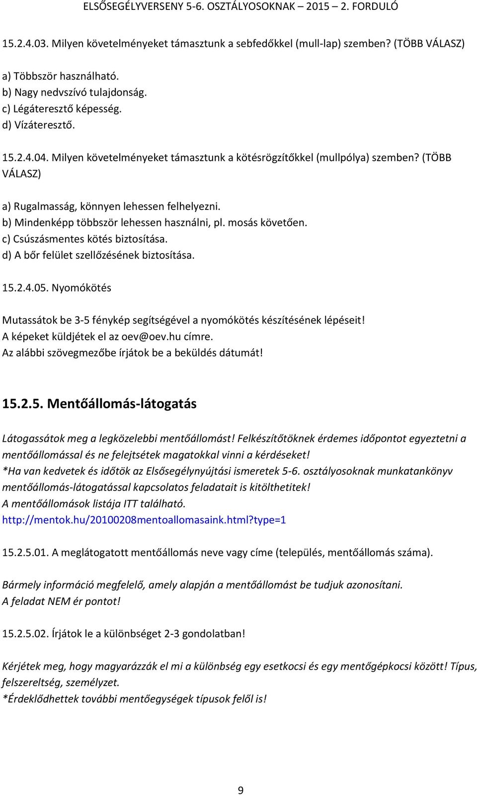 c) Csúszásmentes kötés biztosítása. d) A bőr felület szellőzésének biztosítása. 15.2.4.05. Nyomókötés Mutassátok be 3-5 fénykép segítségével a nyomókötés készítésének lépéseit!