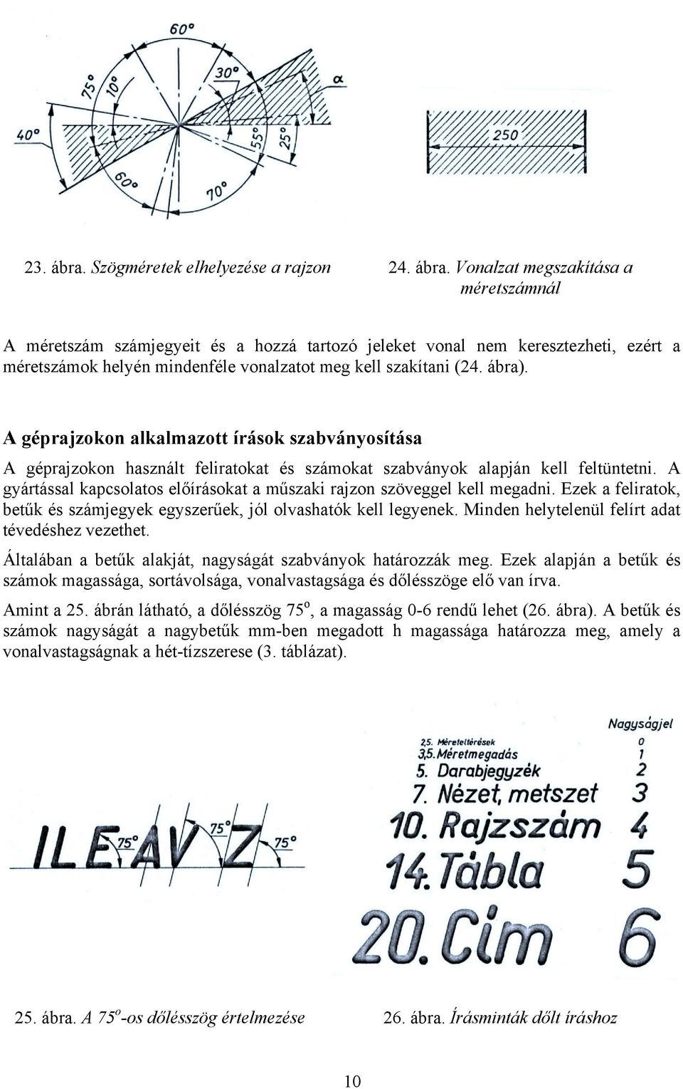 A gyártással kapcsolatos előírásokat a műszaki rajzon szöveggel kell megadni. Ezek a feliratok, betűk és számjegyek egyszerűek, jól olvashatók kell legyenek.