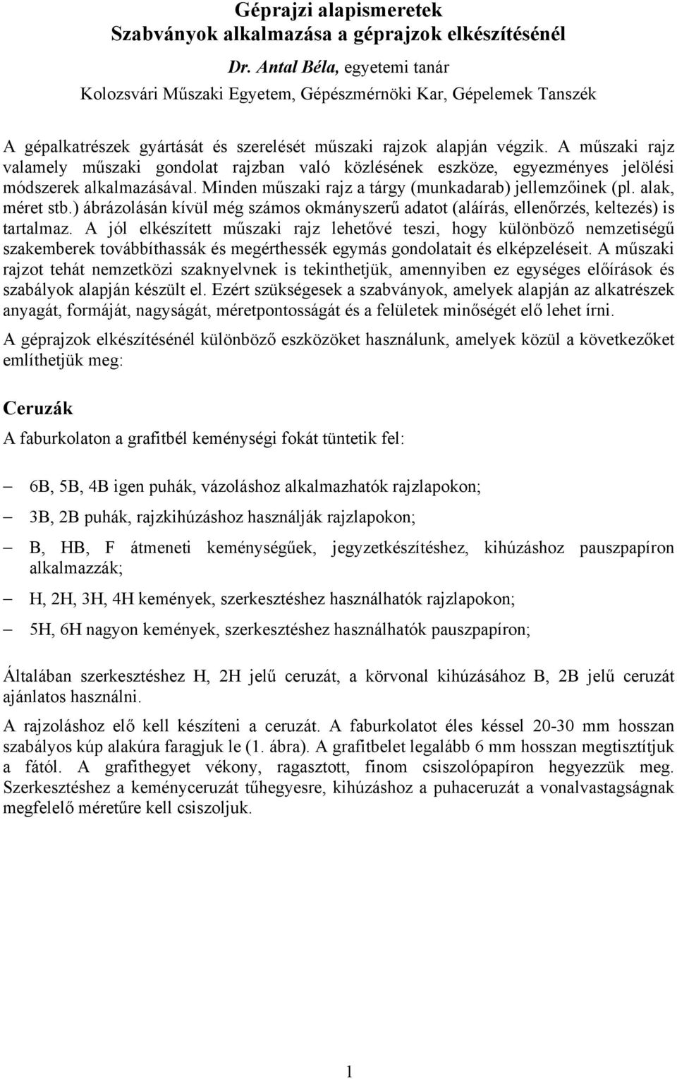 A műszaki rajz valamely műszaki gondolat rajzban való közlésének eszköze, egyezményes jelölési módszerek alkalmazásával. Minden műszaki rajz a tárgy (munkadarab) jellemzőinek (pl. alak, méret stb.