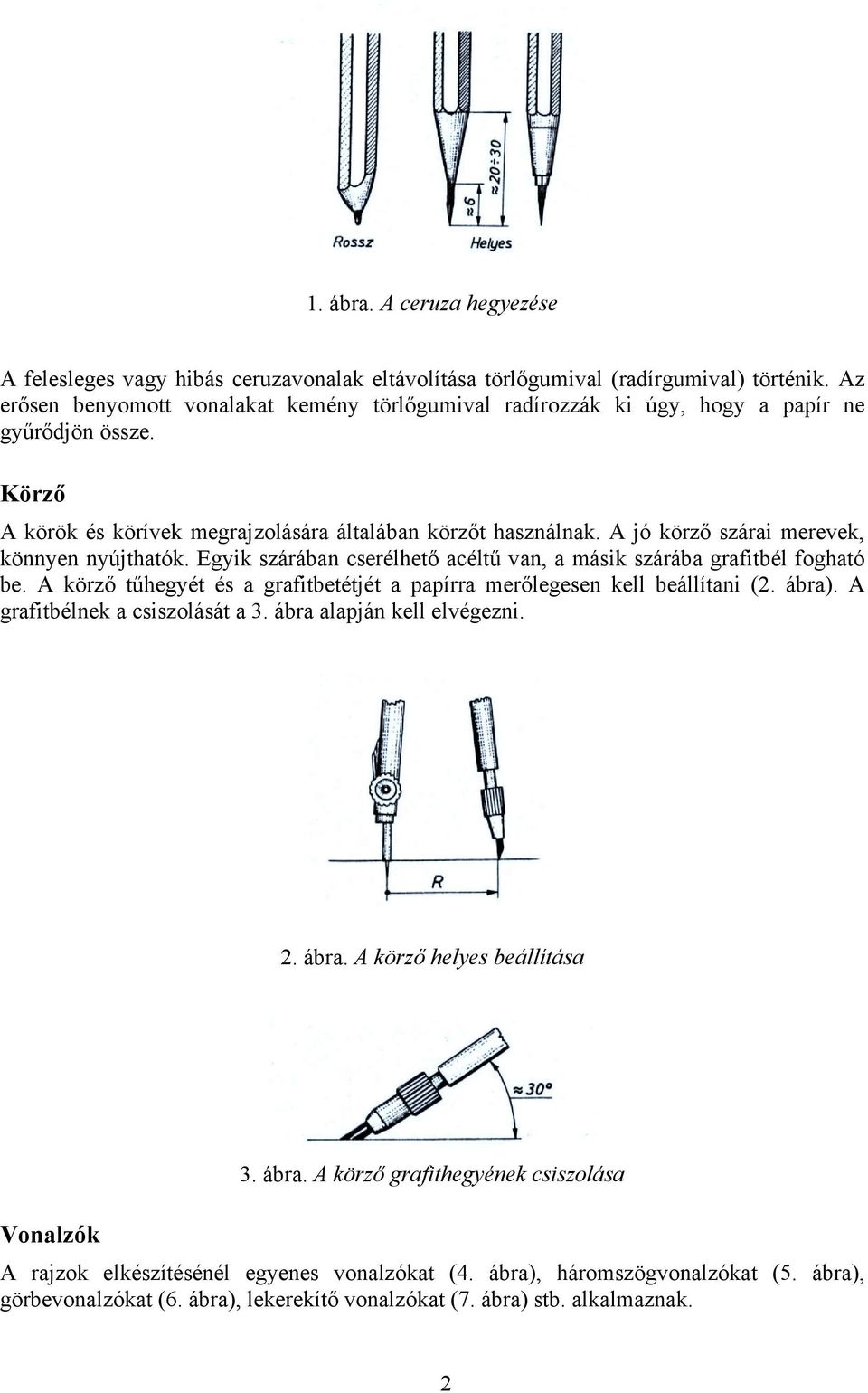 A jó körző szárai merevek, könnyen nyújthatók. Egyik szárában cserélhető acéltű van, a másik szárába grafitbél fogható be.