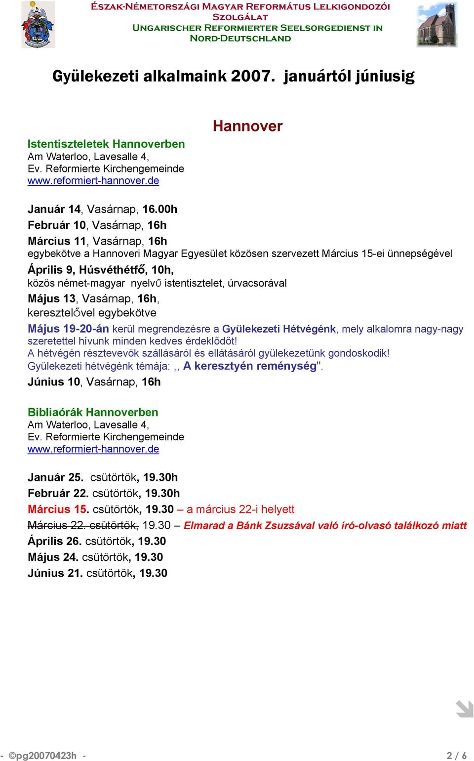 istentisztelet, úrvacsorával Május 13, Vasárnap, 16h, keresztelővel egybekötve Május 19-20-án kerül megrendezésre a Gyülekezeti Hétvégénk, mely alkalomra nagy-nagy szeretettel hívunk minden kedves