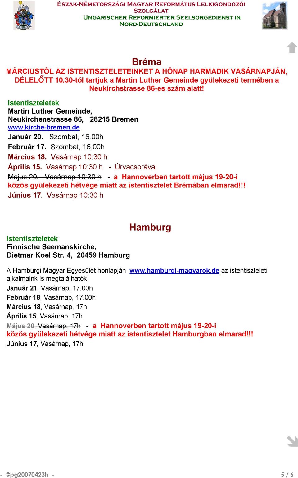 Vasárnap 10:30 h - Úrvacsorával Május 20. Vasárnap 10:30 h - a Hannoverben tartott május 19-20-i közös gyülekezeti hétvége miatt az istentisztelet Brémában elmarad!!! Június 17.