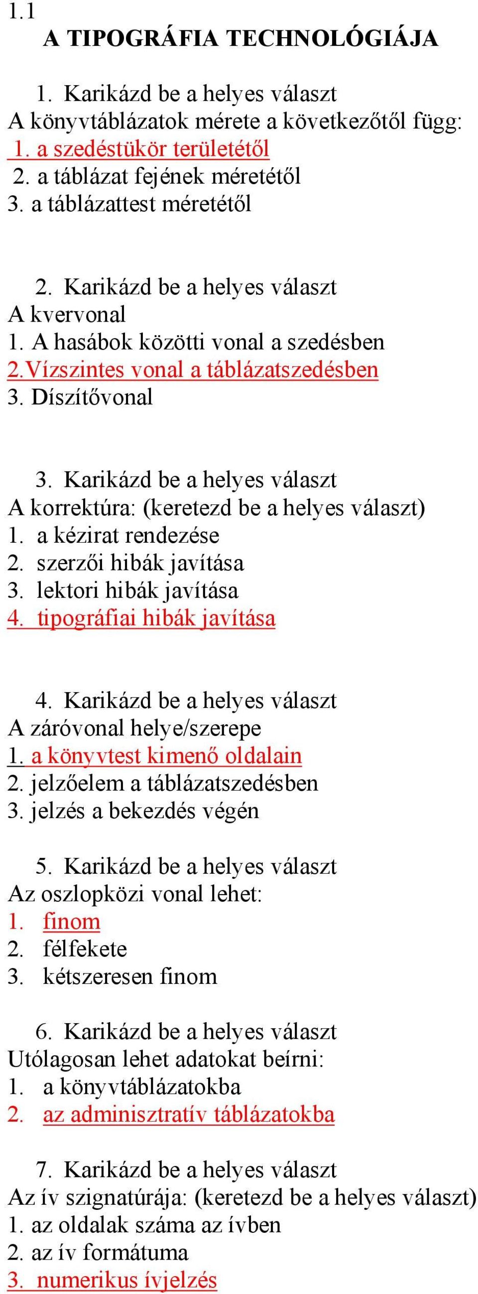 Karikázd be a helyes választ A korrektúra: (keretezd be a helyes választ) 1. a kézirat rendezése 2. szerzői hibák javítása 3. lektori hibák javítása 4. tipográfiai hibák javítása 4.