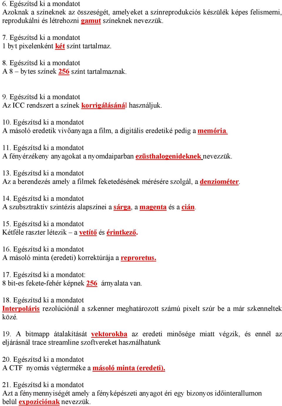 Egészítsd ki a mondatot Az ICC rendszert a színek korrigálásánál használjuk. 10. Egészítsd ki a mondatot A másoló eredetik vivőanyaga a film, a digitális eredetiké pedig a memória. 11.