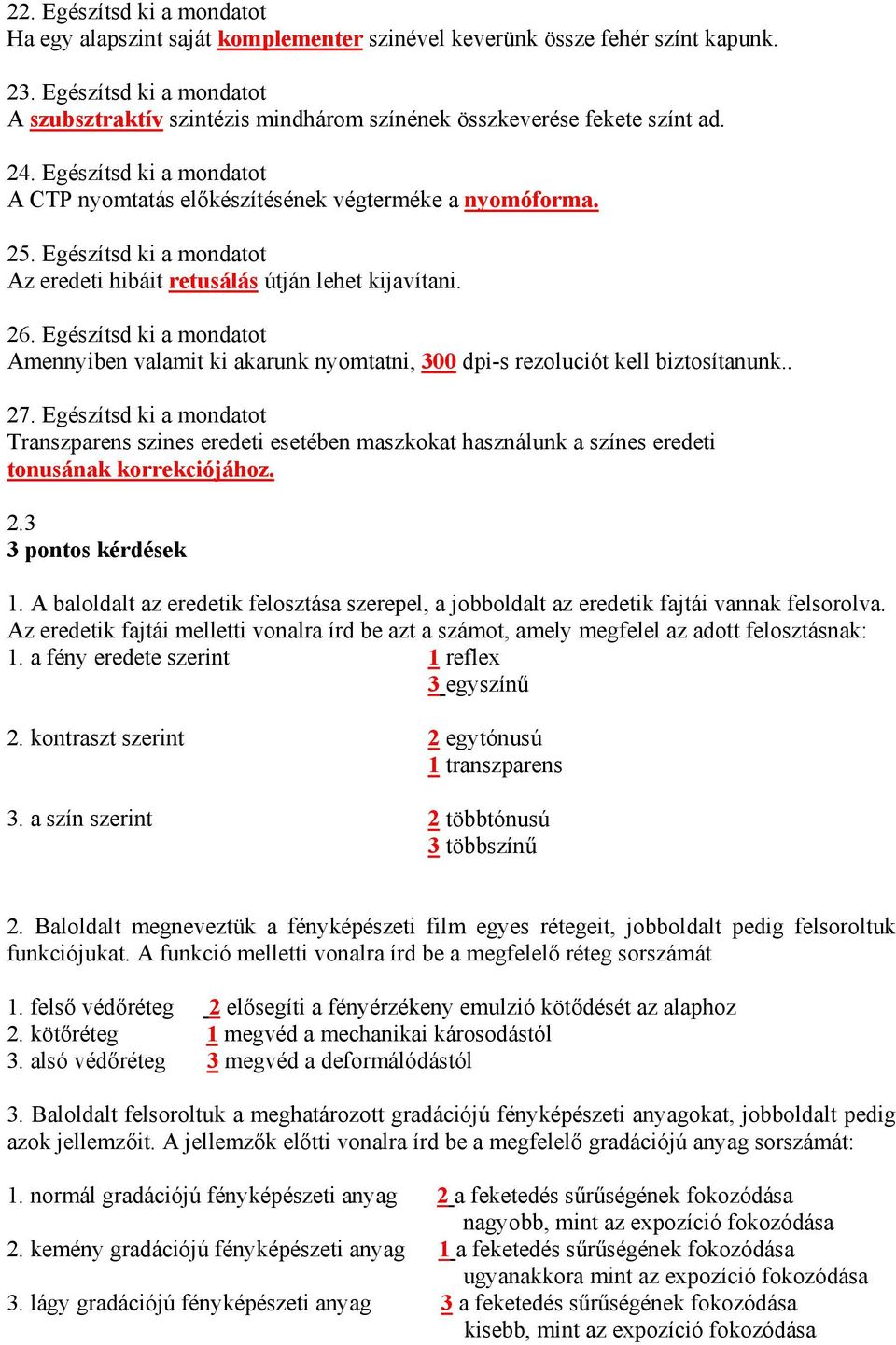 Egészítsd ki a mondatot Az eredeti hibáit retusálás útján lehet kijavítani. 26. Egészítsd ki a mondatot Amennyiben valamit ki akarunk nyomtatni, 300 dpi-s rezoluciót kell biztosítanunk.. 27.