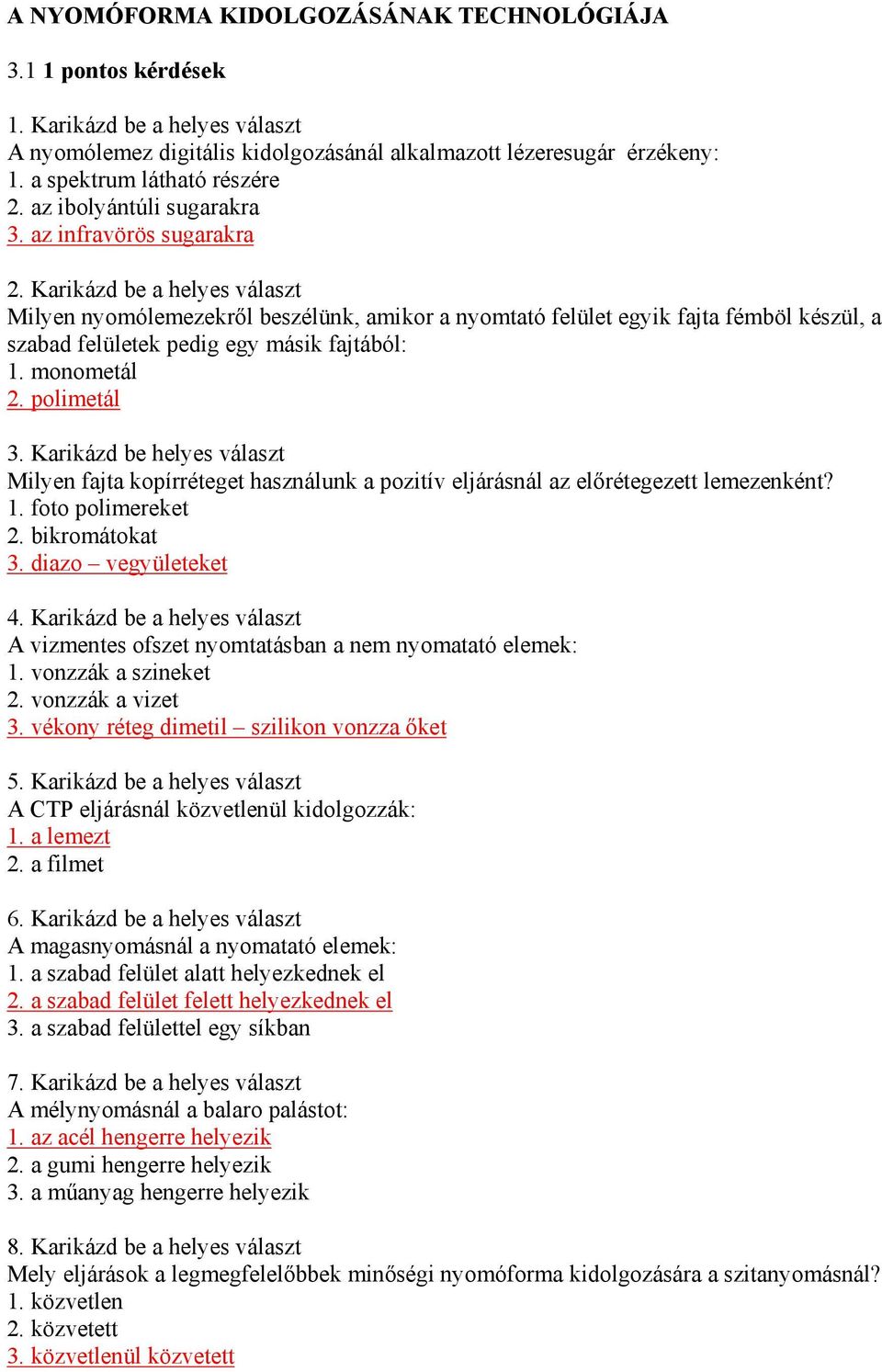 Karikázd be a helyes választ Milyen nyomólemezekről beszélünk, amikor a nyomtató felület egyik fajta fémböl készül, a szabad felületek pedig egy másik fajtából: 1. monometál 2. polimetál 3.