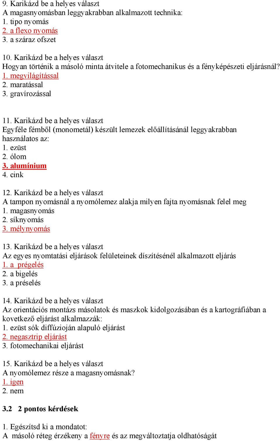 Karikázd be a helyes választ Egyféle fémből (monometál) készült lemezek előállításánál leggyakrabban használatos az: 1. ezüst 2. ólom 3. alumínium 4. cink 12.