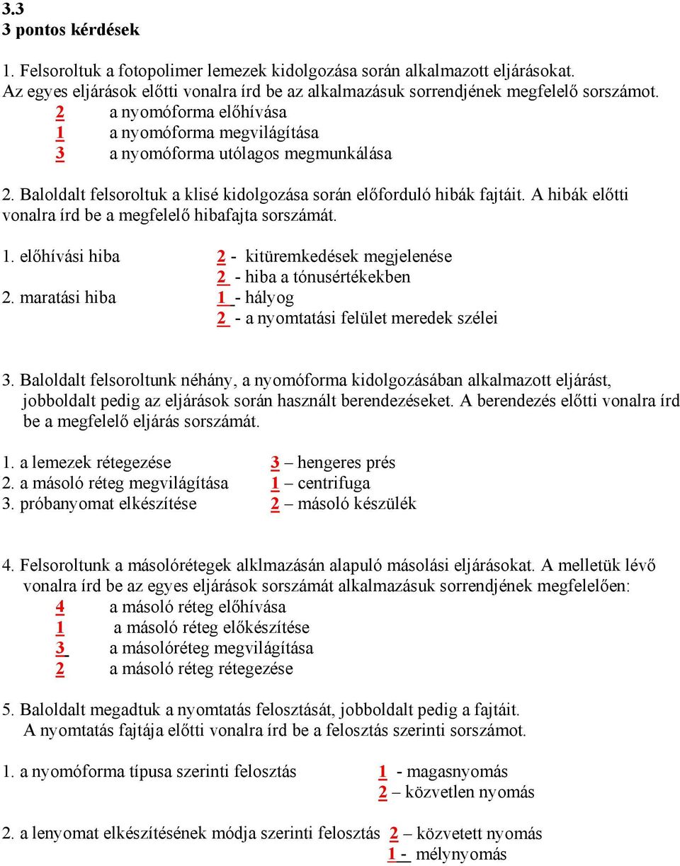 A hibák előtti vonalra írd be a megfelelő hibafajta sorszámát. 1. előhívási hiba 2 - kitüremkedések megjelenése 2 - hiba a tónusértékekben 2.