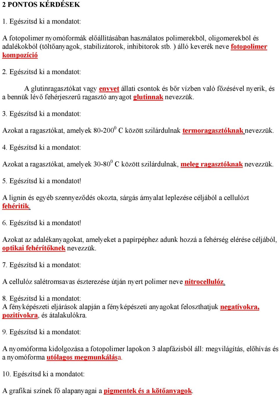 Egészitsd ki a mondatot: A glutinragasztókat vagy enyvet állati csontok és bőr vízben való főzésével nyerik, és a bennük lévő fehérjeszerű ragasztó anyagot glutinnak nevezzük. 3.