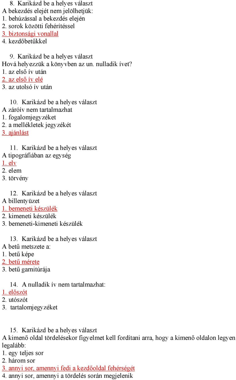 fogalomjegyzéket 2. a mellékletek jegyzékét 3. ajánlást 11. Karikázd be a helyes választ A tipográfiában az egység 1. elv 2. elem 3. törvény 12. Karikázd be a helyes választ A billentyüzet 1.