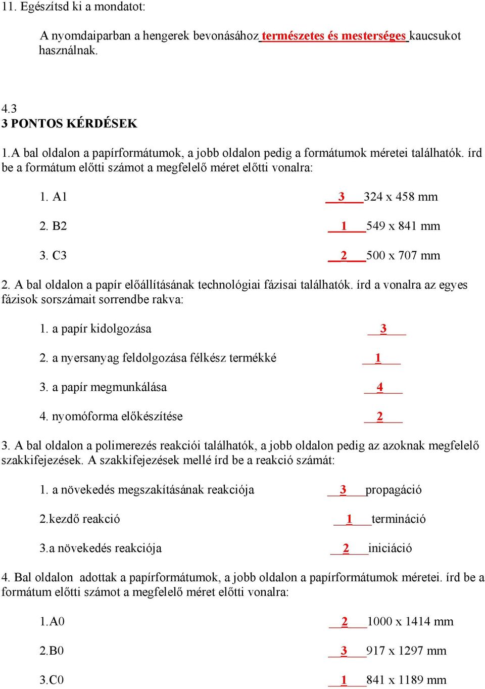 C3 2 500 x 707 mm 2. A bal oldalon a papír előállításának technológiai fázisai találhatók. írd a vonalra az egyes fázisok sorszámait sorrendbe rakva: 1. a papír kidolgozása 3 2.